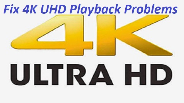 What you Need to do When 4K UHD has Issues in Playing