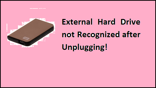 Unplugged External Hard Drive not Recognized – Fixed